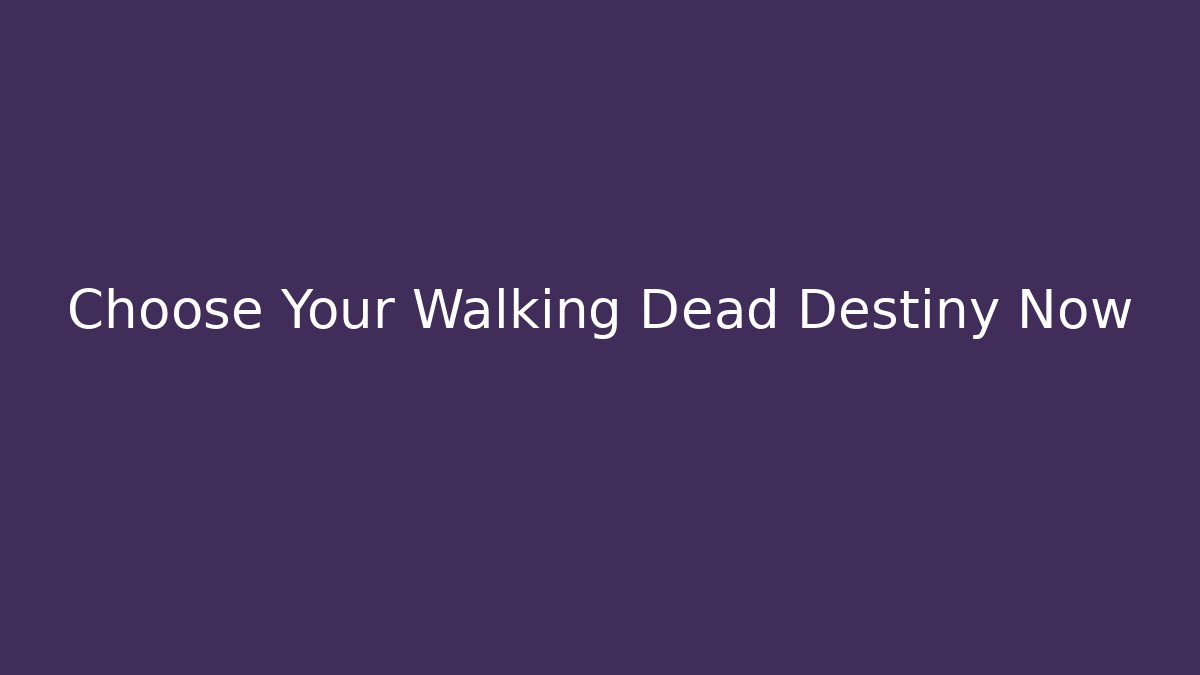 Choose Your Walking Dead Destiny Now