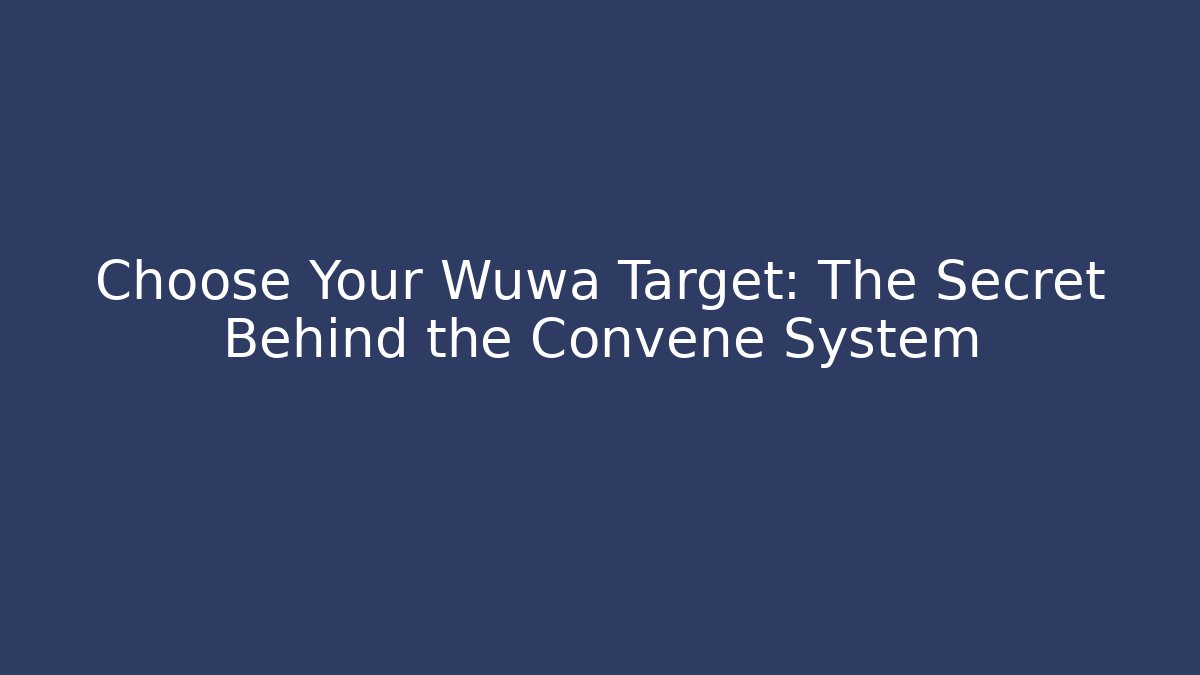 Choose Your Wuwa Target: The Secret Behind the Convene System - Critter Realm