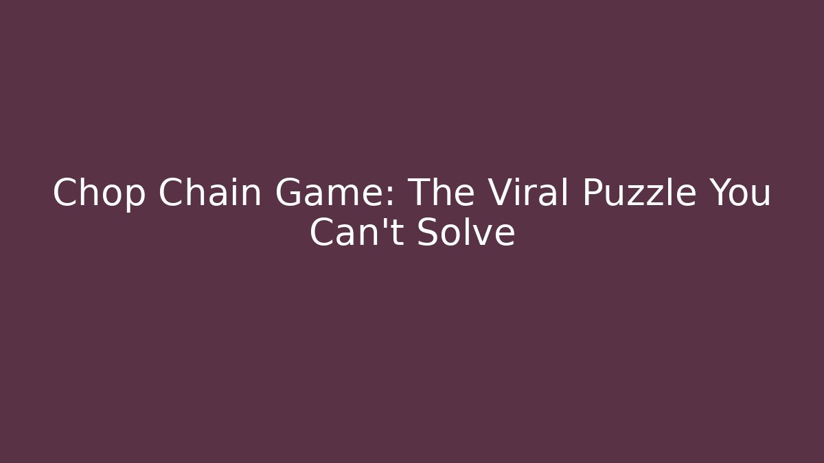 Chop Chain Game: The Viral Puzzle You Can't Solve