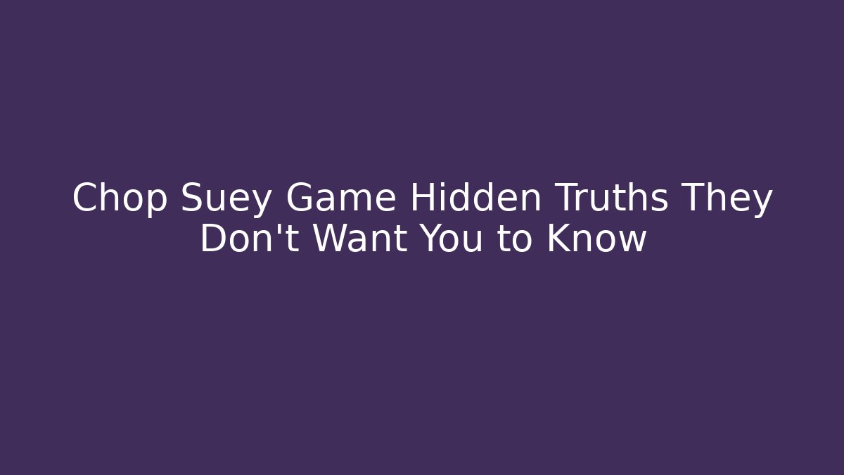 Chop Suey Game Hidden Truths They Don't Want You to Know