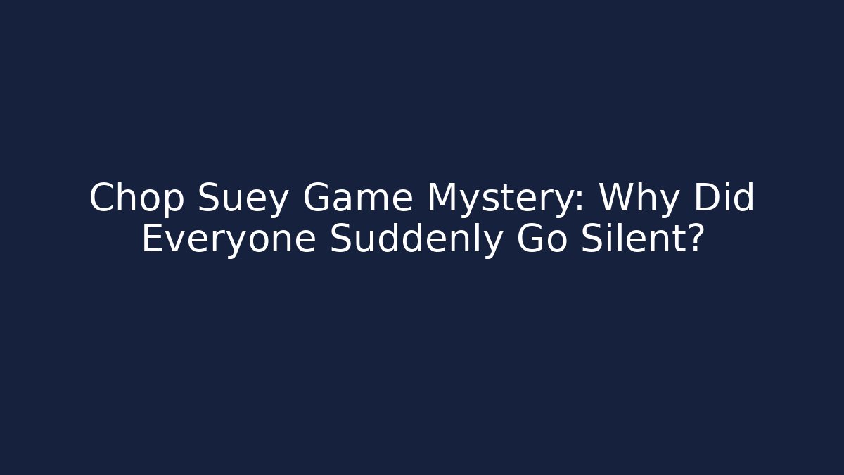 Chop Suey Game Mystery: Why Did Everyone Suddenly Go Silent?