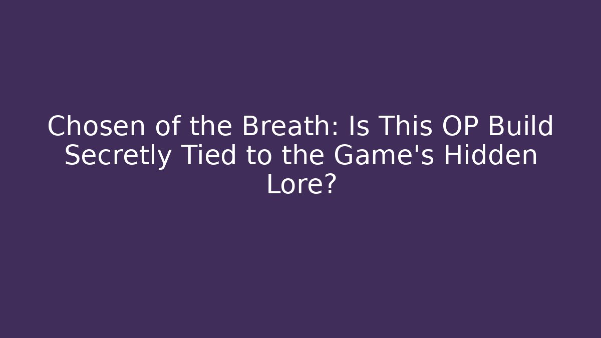 Chosen of the Breath: Is This OP Build Secretly Tied to the Game's Hidden Lore?