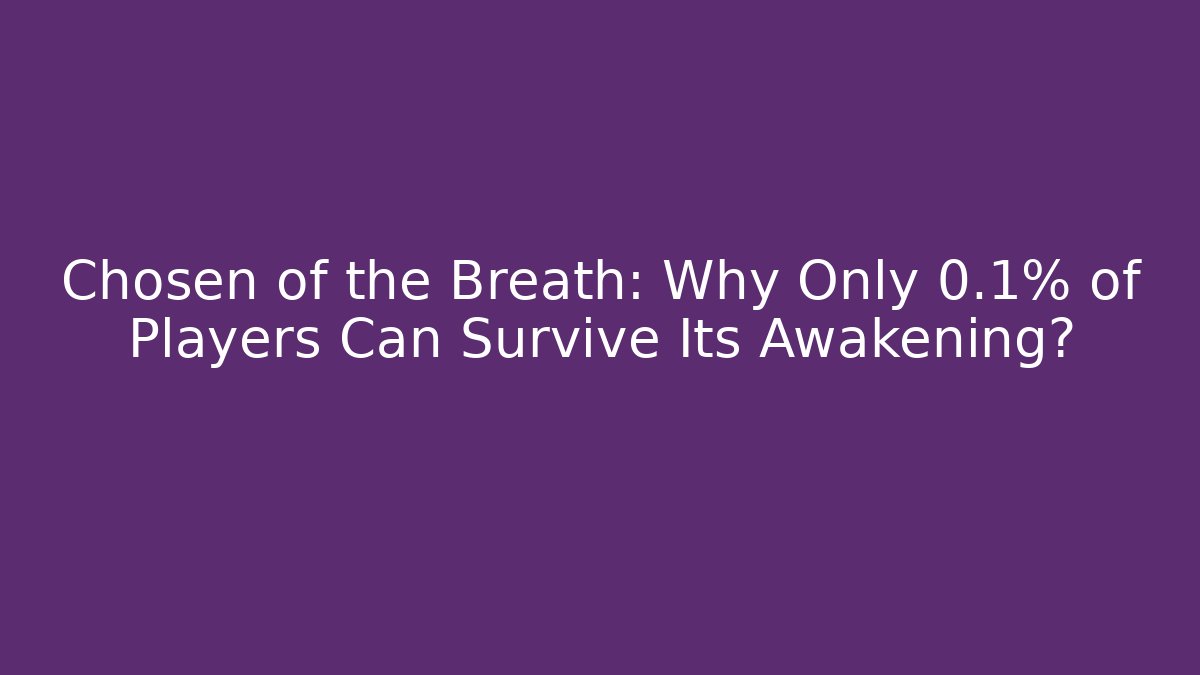 Chosen of the Breath: Why Only 0.1% of Players Can Survive Its Awakening?