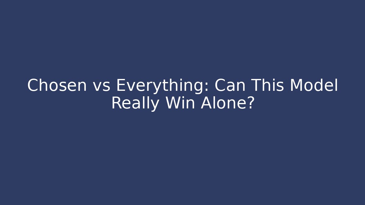 Chosen vs Everything: Can This Model Really Win Alone?