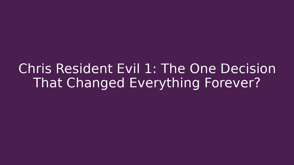 Chris Resident Evil 1: The One Decision That Changed Everything Forever?