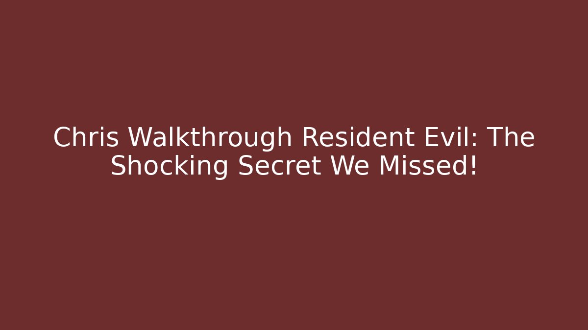 Chris Walkthrough Resident Evil: The Shocking Secret We Missed!