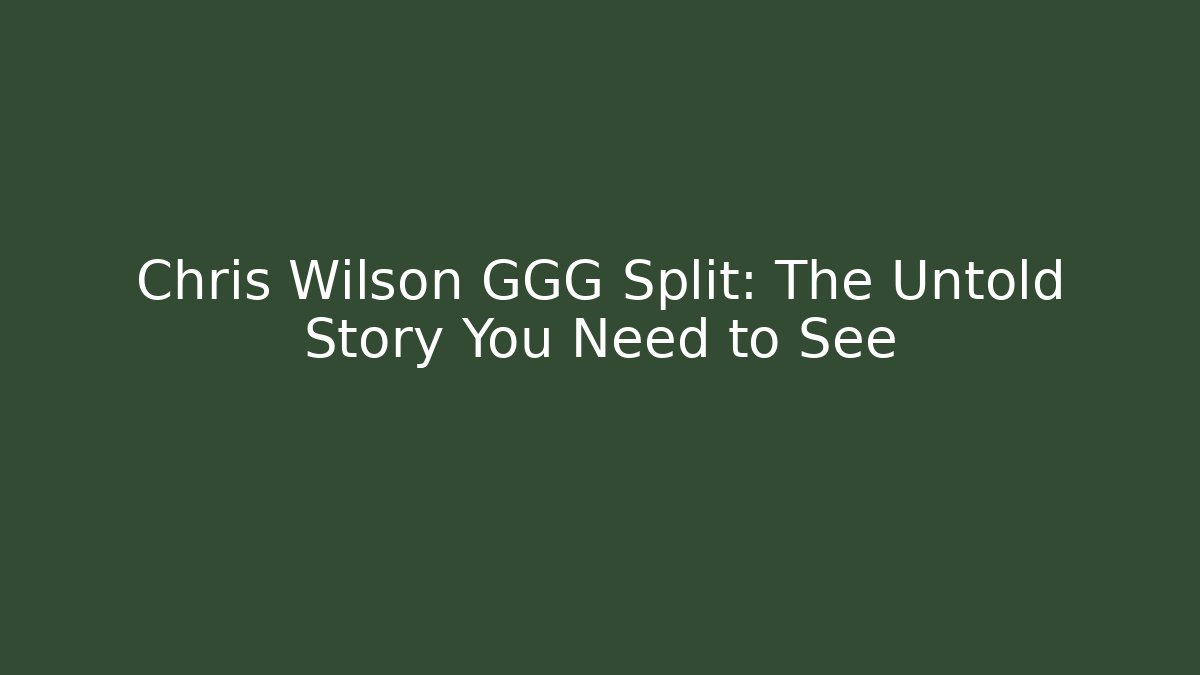 Chris Wilson GGG Split: The Untold Story You Need to See