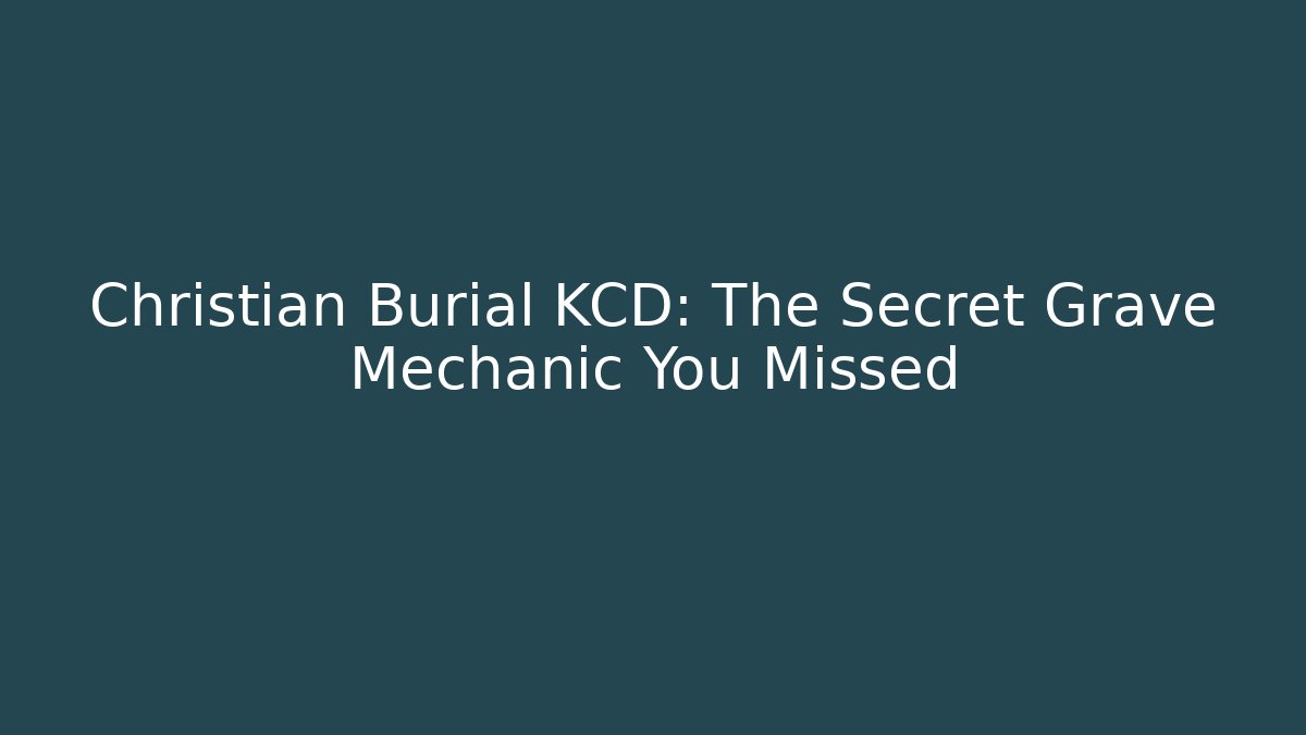 Christian Burial KCD: The Secret Grave Mechanic You Missed