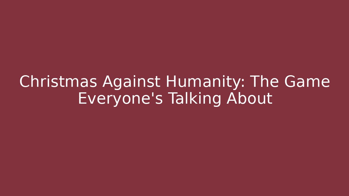Christmas Against Humanity: The Game Everyone's Talking About