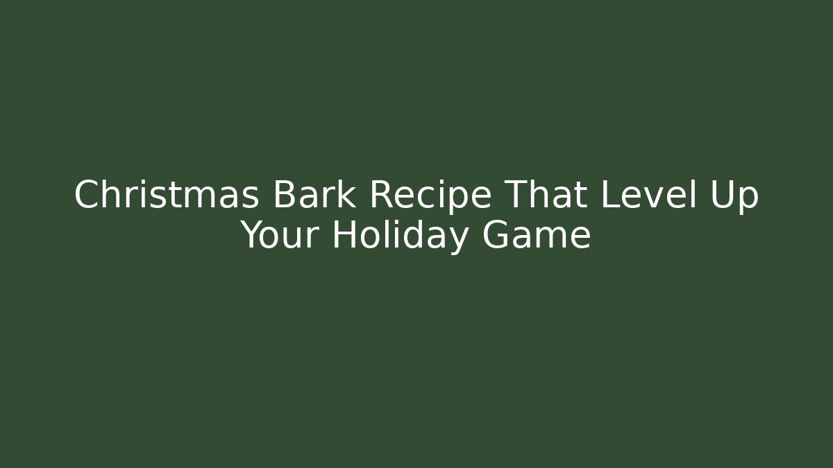 Christmas Bark Recipe That Level Up Your Holiday Game