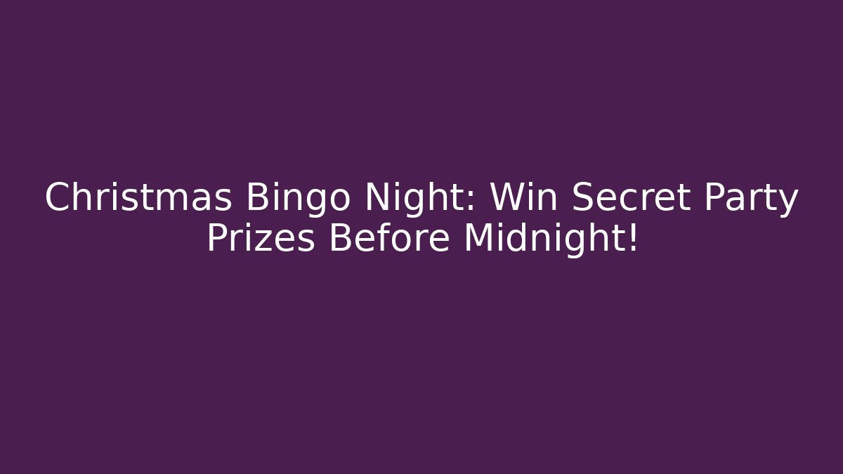 Christmas Bingo Night: Win Secret Party Prizes Before Midnight!