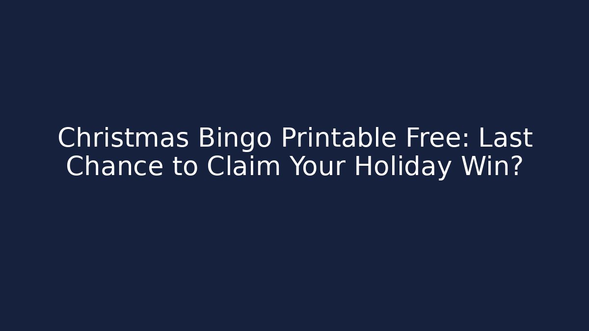 Christmas Bingo Printable Free: Last Chance to Claim Your Holiday Win?