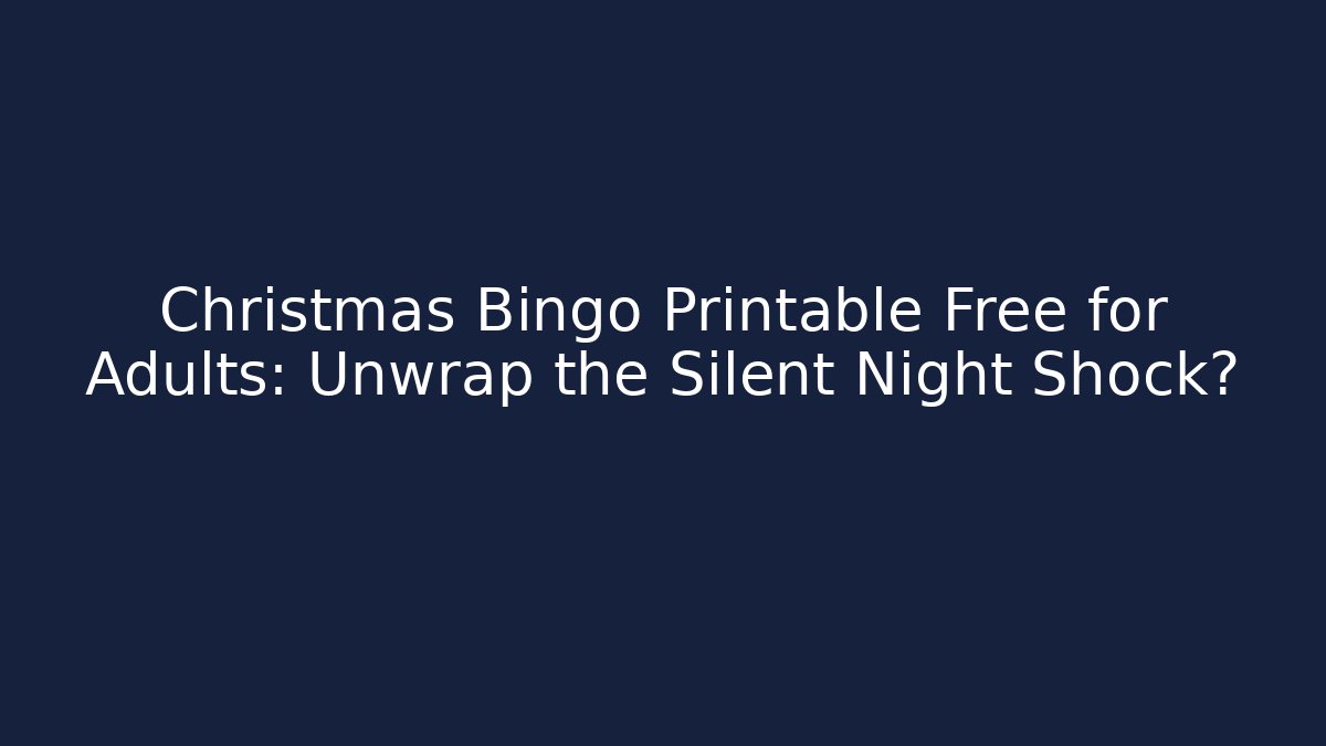 Christmas Bingo Printable Free for Adults: Unwrap the Silent Night Shock?