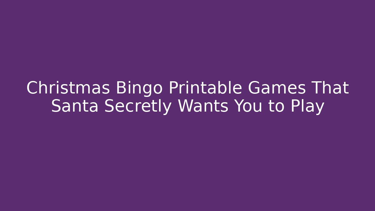 Christmas Bingo Printable Games That Santa Secretly Wants You to Play