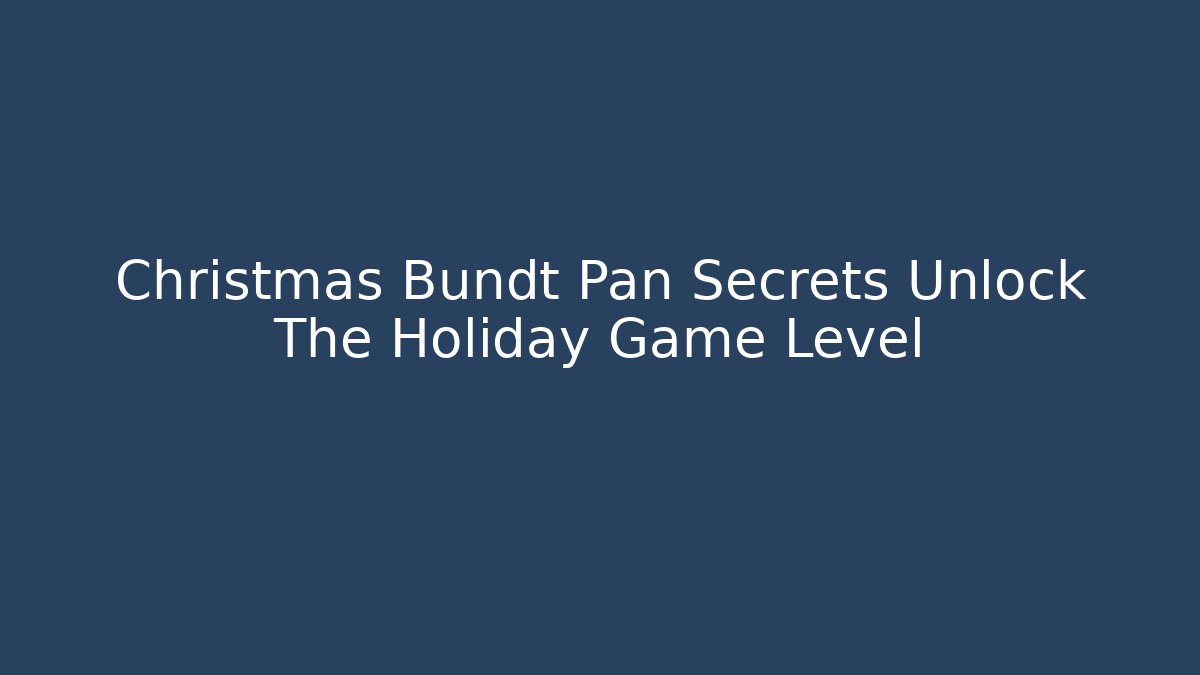Christmas Bundt Pan Secrets Unlock The Holiday Game Level