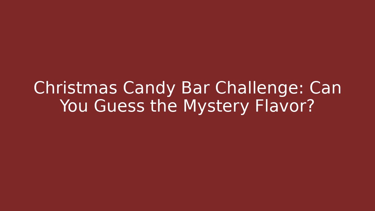 Christmas Candy Bar Challenge: Can You Guess the Mystery Flavor?