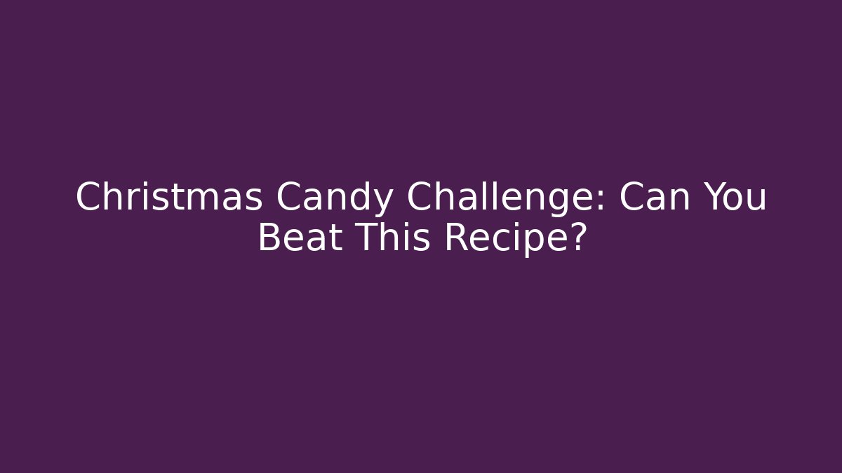 Christmas Candy Challenge: Can You Beat This Recipe?