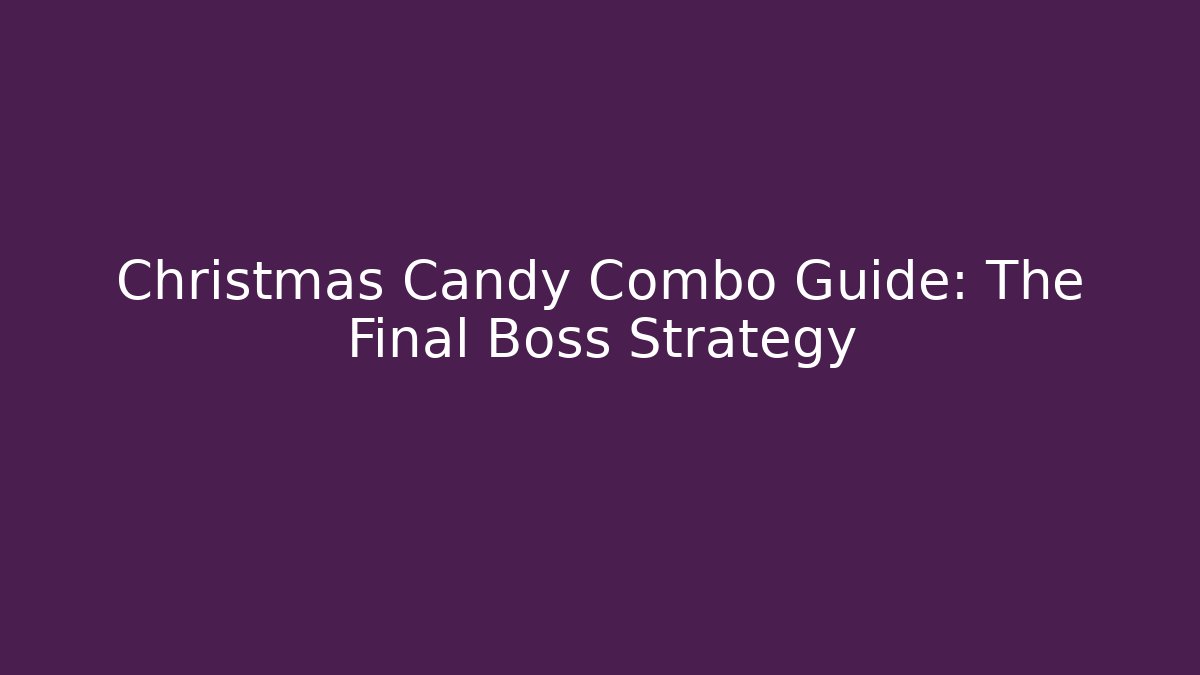 Christmas Candy Combo Guide: The Final Boss Strategy - Critter Realm