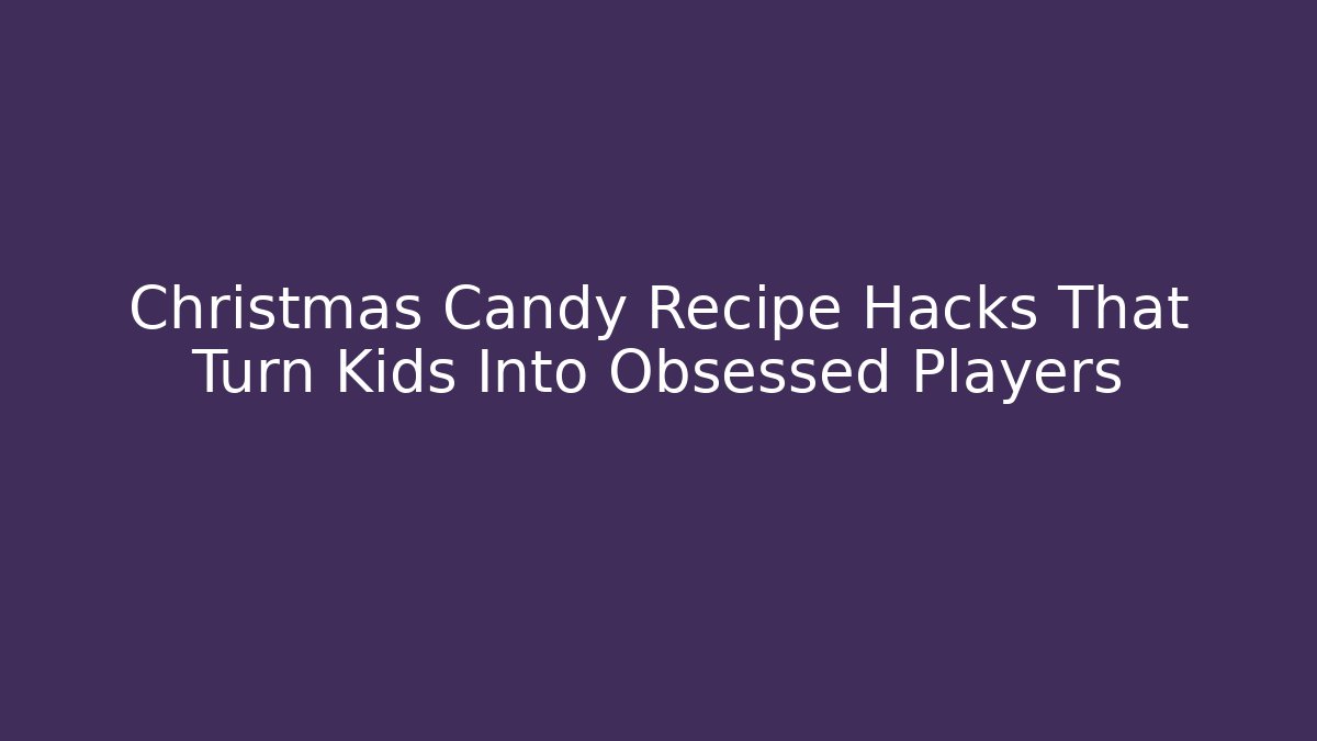 Christmas Candy Recipe Hacks That Turn Kids Into Obsessed Players