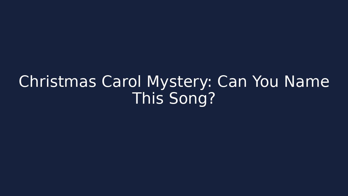 Christmas Carol Mystery: Can You Name This Song?