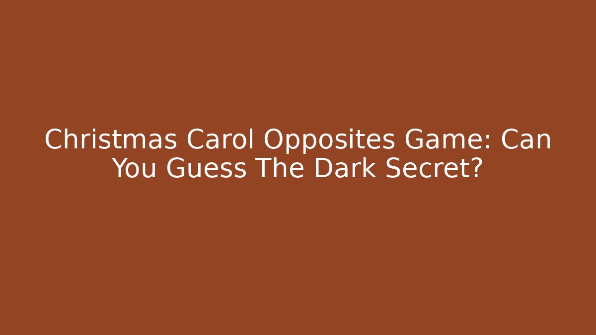 Christmas Carol Opposites Game: Can You Guess The Dark Secret?