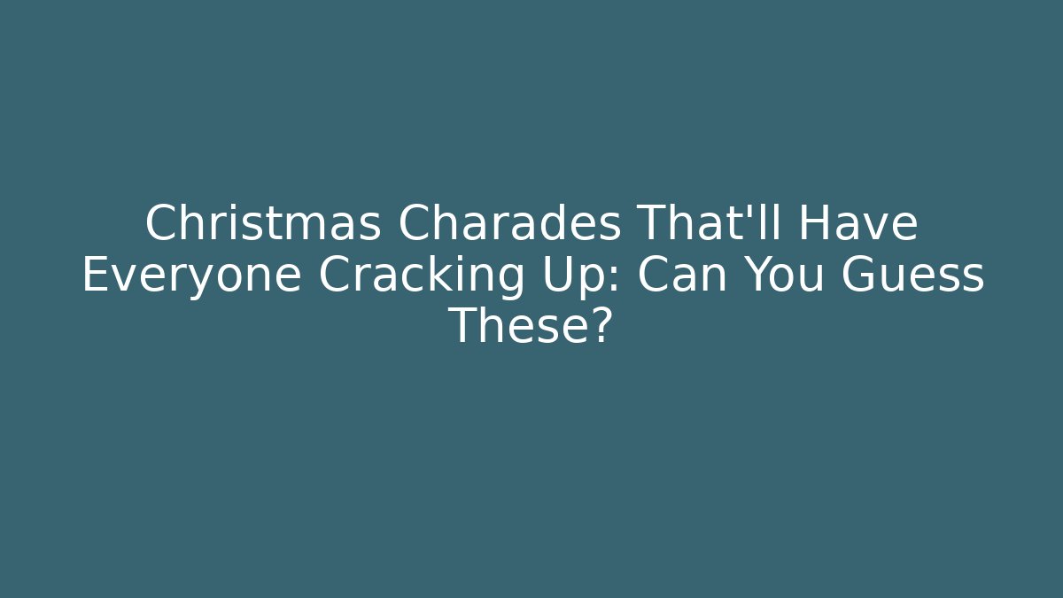 Christmas Charades That'll Have Everyone Cracking Up: Can You Guess These?