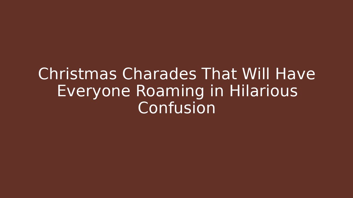 Christmas Charades That Will Have Everyone Roaming in Hilarious Confusion