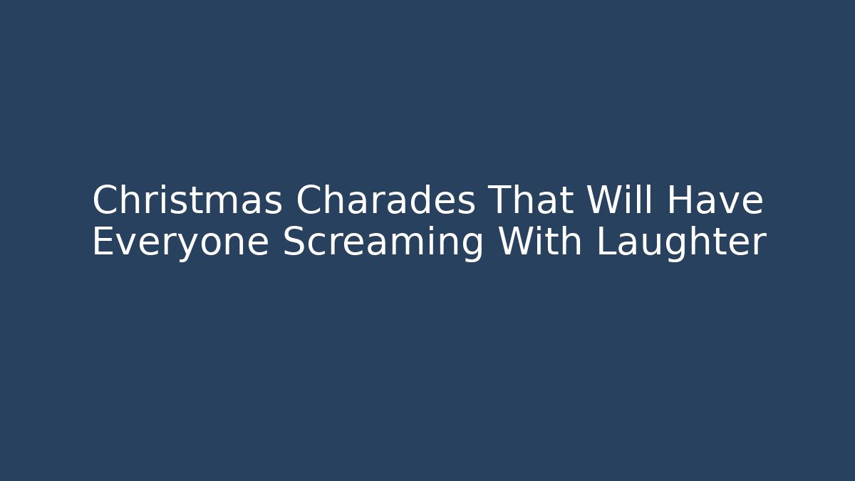 Christmas Charades That Will Have Everyone Screaming With Laughter