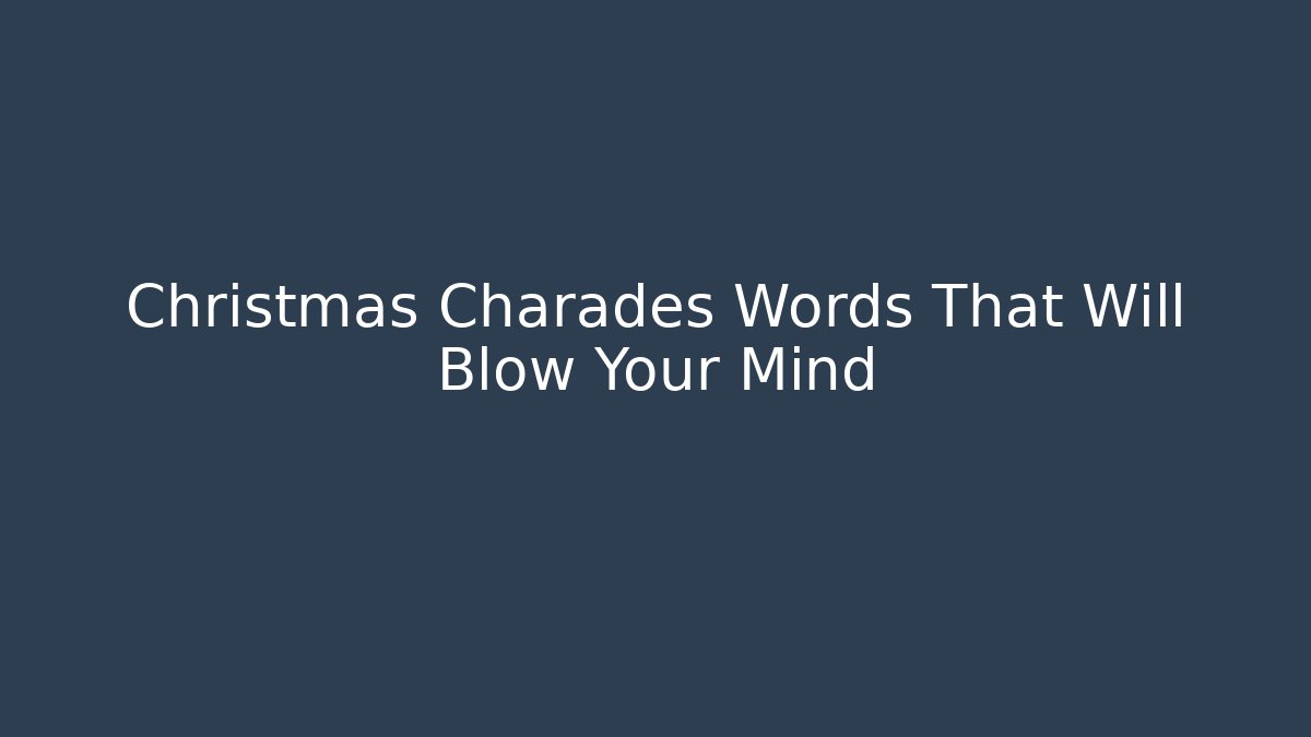 Christmas Charades Words That Will Blow Your Mind