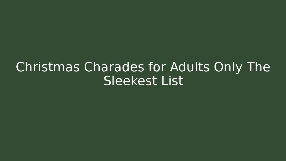 Christmas Charades for Adults Only The Sleekest List