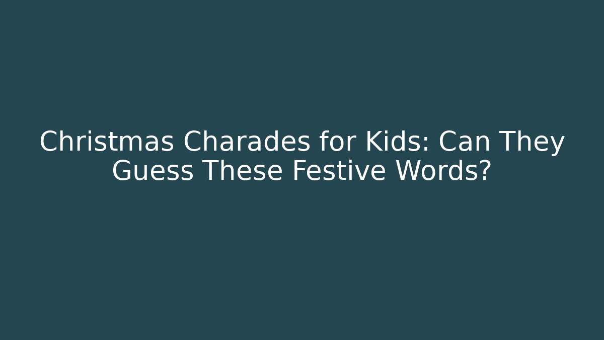 Christmas Charades for Kids: Can They Guess These Festive Words?