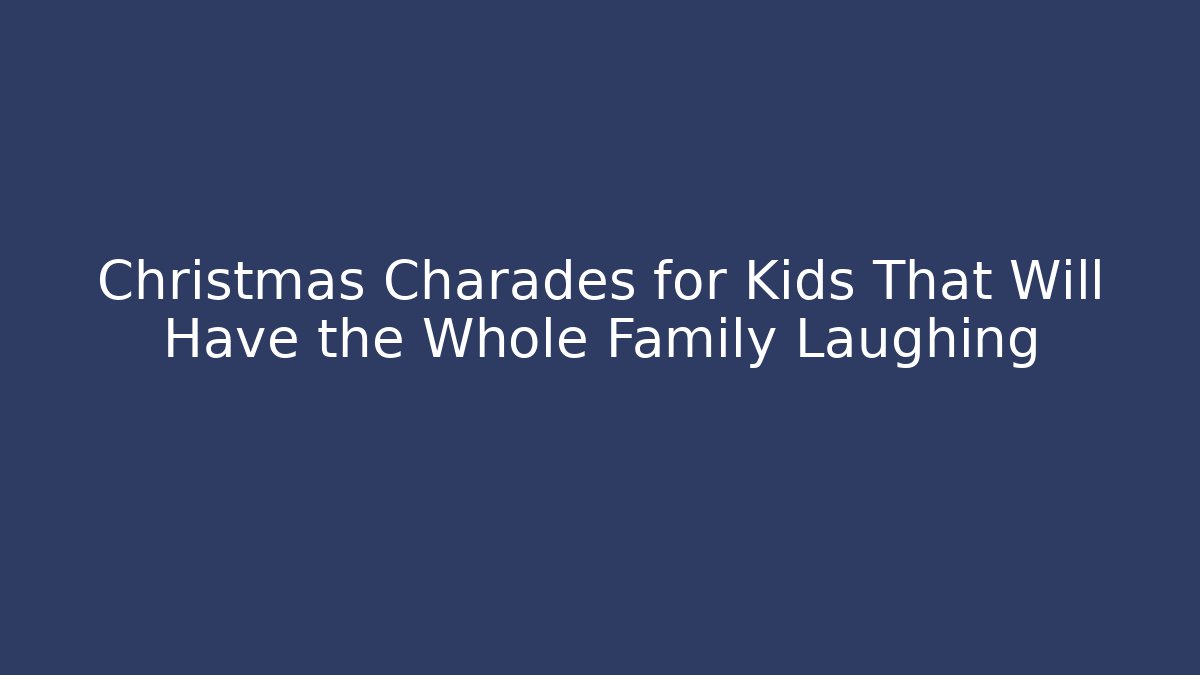 Christmas Charades for Kids That Will Have the Whole Family Laughing
