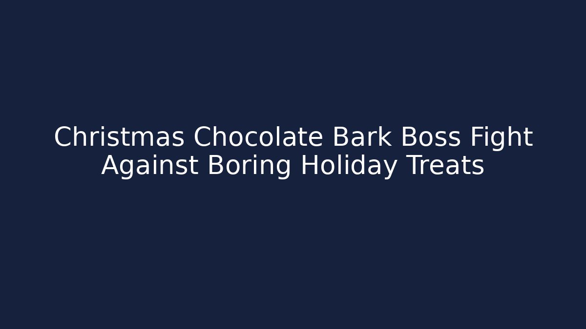 Christmas Chocolate Bark Boss Fight Against Boring Holiday Treats
