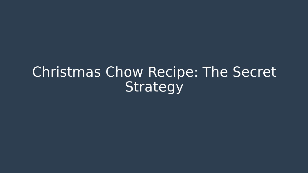 Christmas Chow Recipe: The Secret Strategy