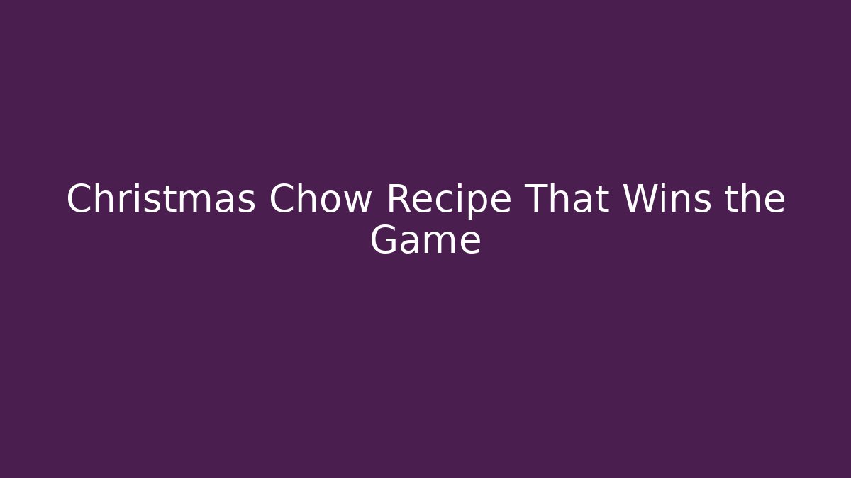 Christmas Chow Recipe That Wins the Game - Critter Realm