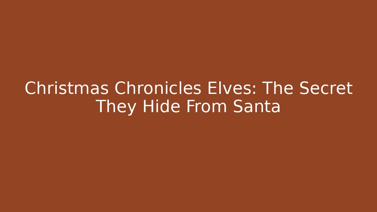 Christmas Chronicles Elves: The Secret They Hide From Santa