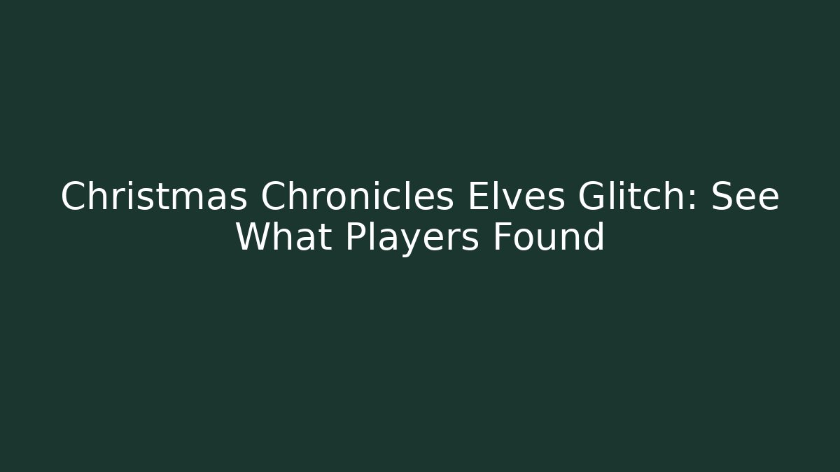 Christmas Chronicles Elves Glitch: See What Players Found