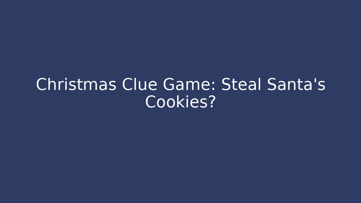 Christmas Clue Game: Steal Santa's Cookies?