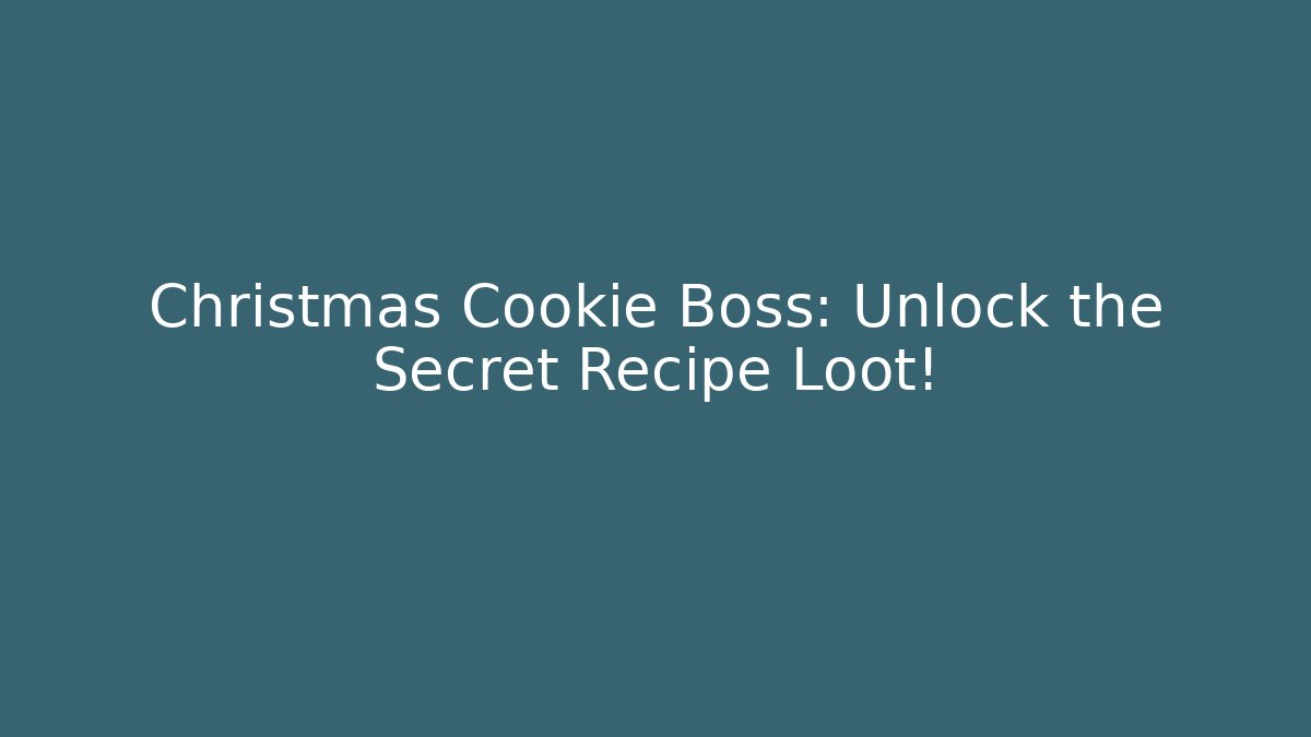 Christmas Cookie Boss: Unlock the Secret Recipe Loot! - Critter Realm