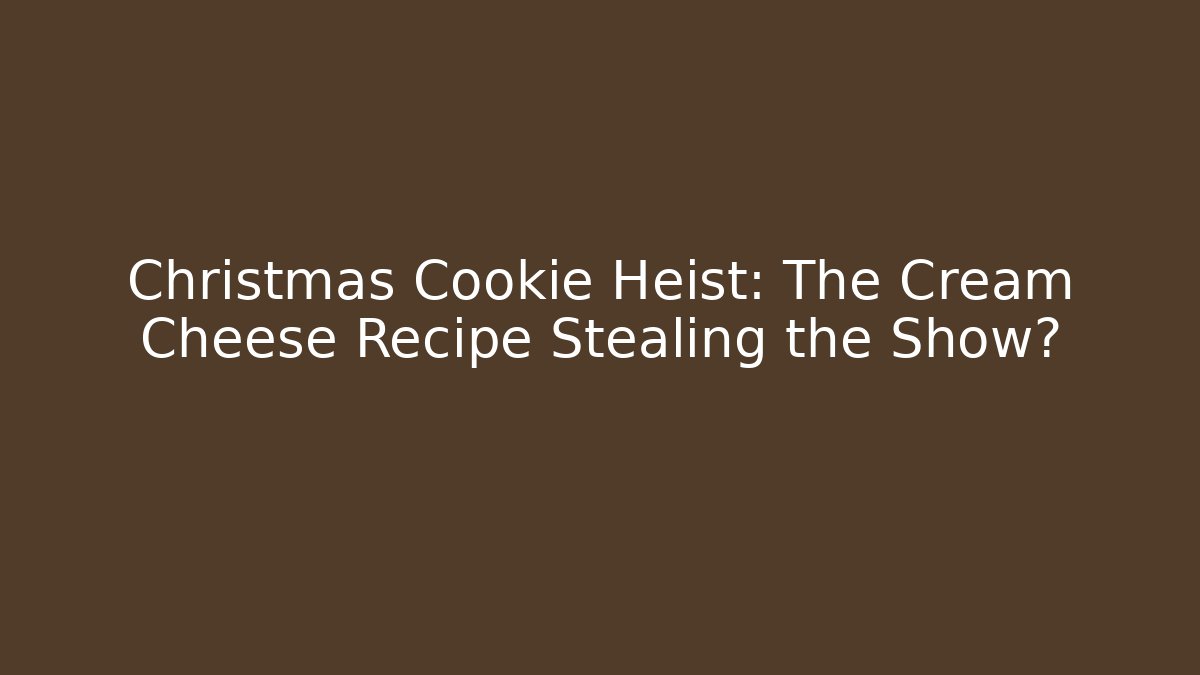 Christmas Cookie Heist: The Cream Cheese Recipe Stealing the Show?