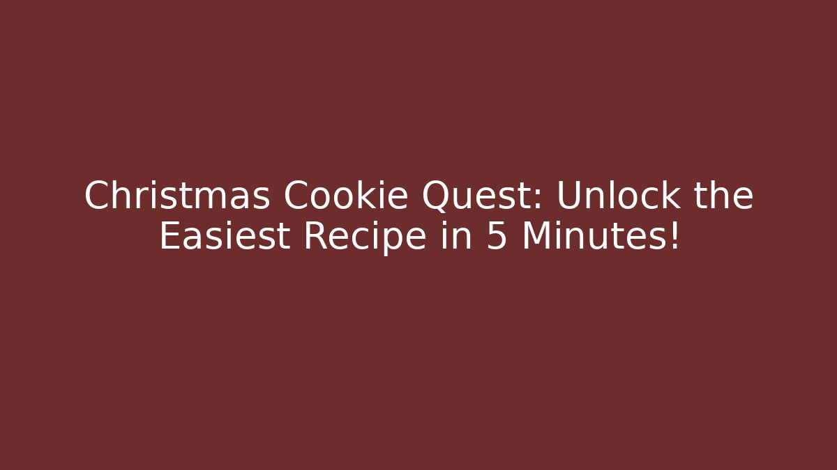 Christmas Cookie Quest: Unlock the Easiest Recipe in 5 Minutes!