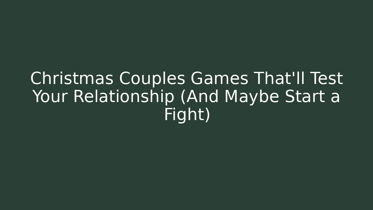 Christmas Couples Games That’ll Test Your Relationship (And Maybe Start a Fight)