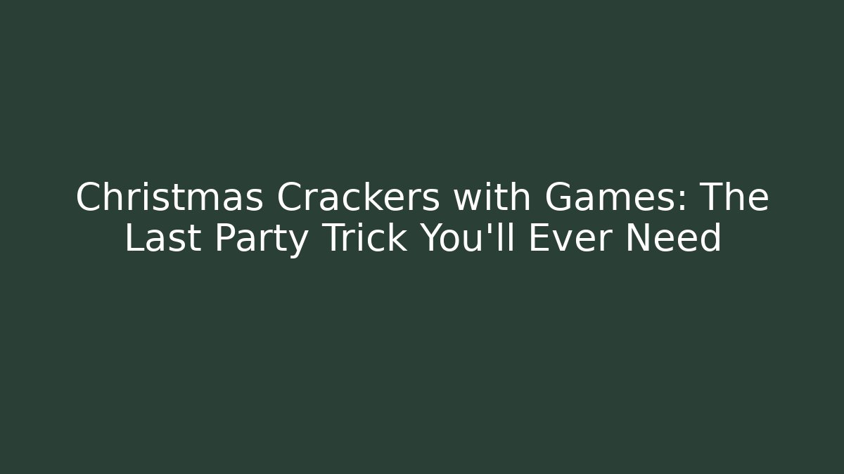 Christmas Crackers with Games: The Last Party Trick You'll Ever Need