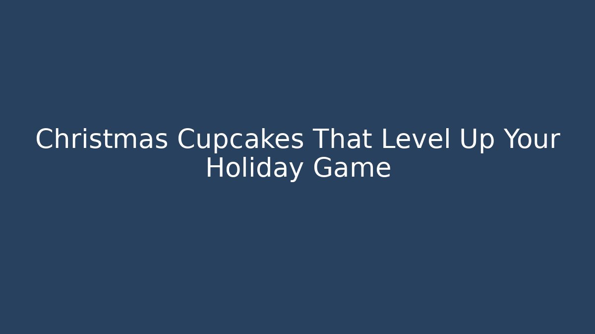 Christmas Cupcakes That Level Up Your Holiday Game - Critter Realm