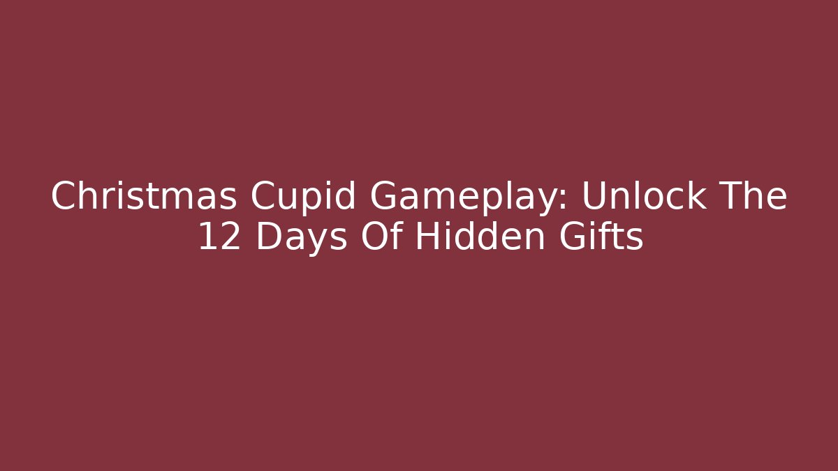 Christmas Cupid Gameplay: Unlock The 12 Days Of Hidden Gifts