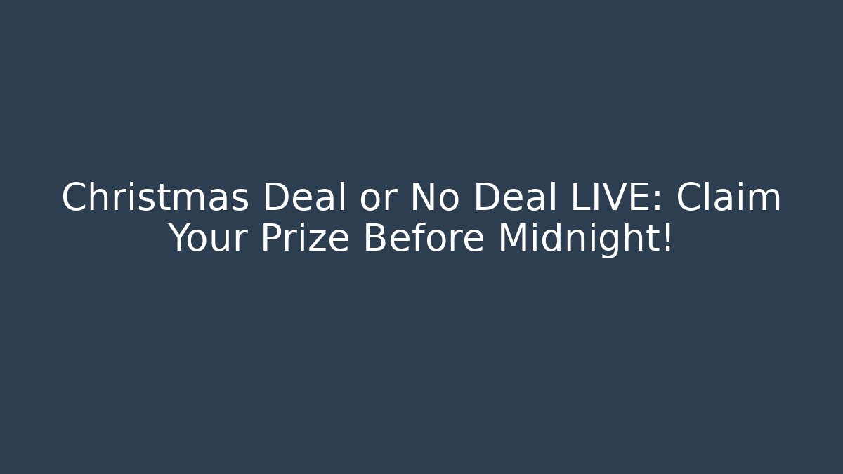 Christmas Deal or No Deal LIVE: Claim Your Prize Before Midnight!