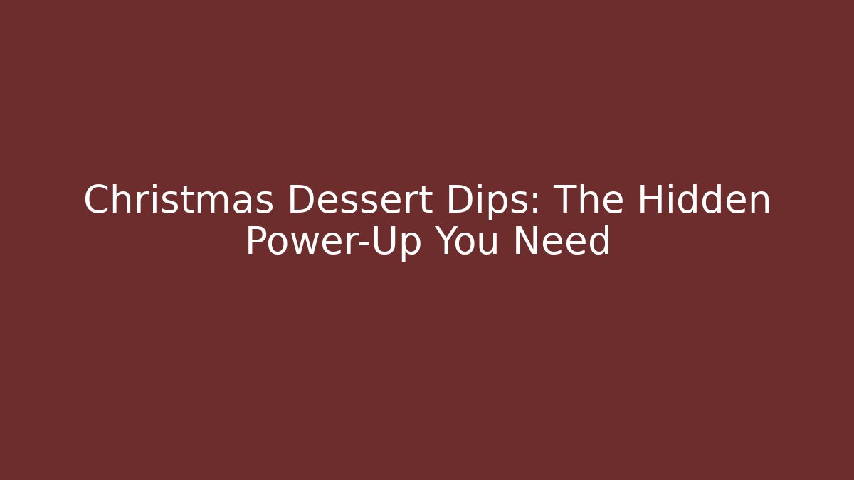 Christmas Dessert Dips: The Hidden Power-Up You Need