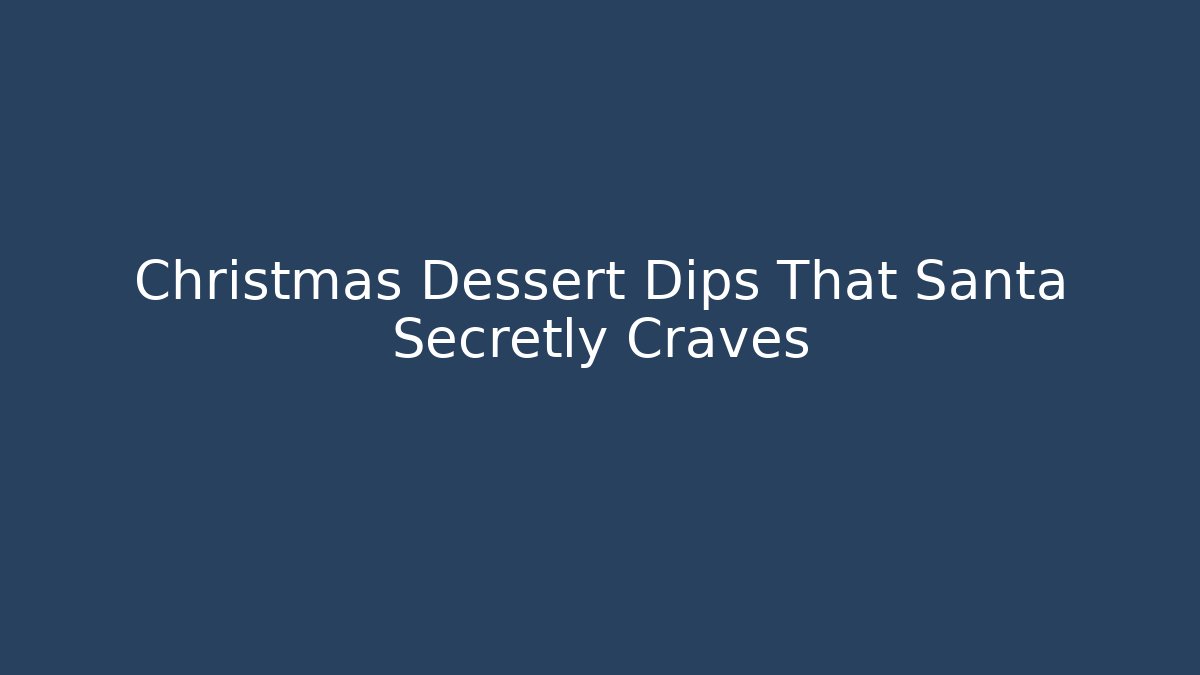 Christmas Dessert Dips That Santa Secretly Craves