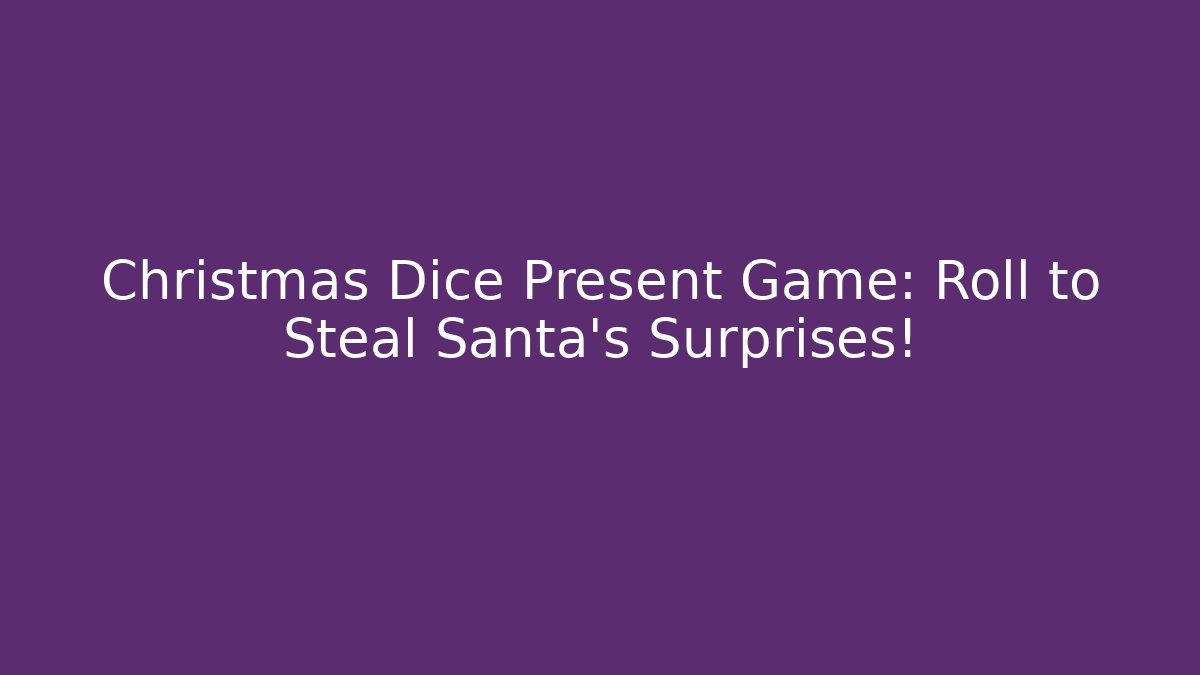 Christmas Dice Present Game: Roll to Steal Santa's Surprises!