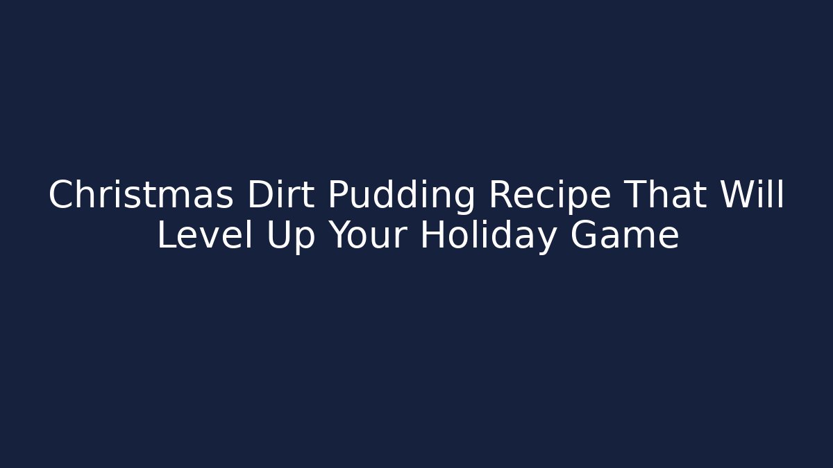 Christmas Dirt Pudding Recipe That Will Level Up Your Holiday Game